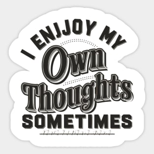 I enjoy my own thoughts sometimes Sticker